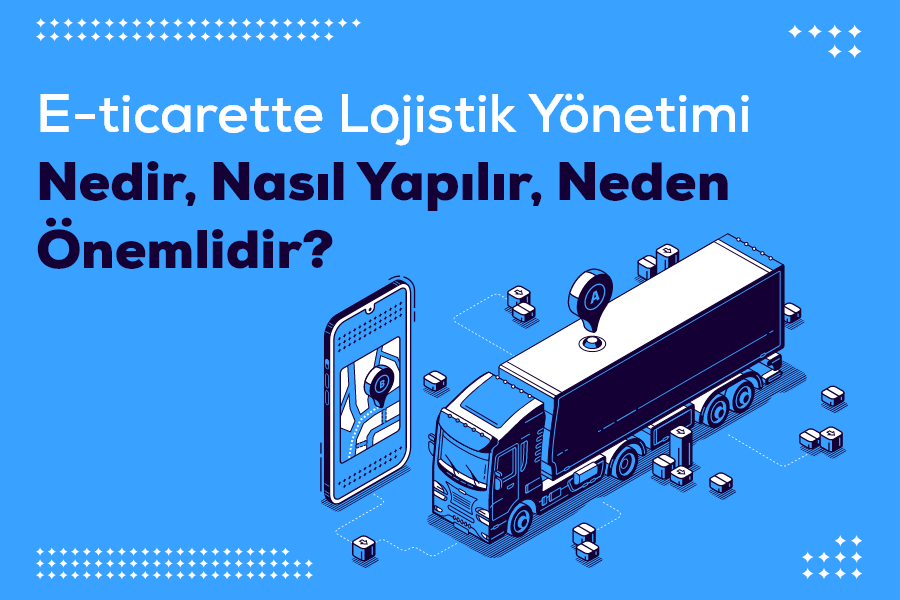 E-Ticaret Lojistik Yönetimi Nedir, Nasıl Yapılır, Neden Önemlidir? 2 E ticarette Lojistik Yonetimi Nedir Nasil Yapilir Neden Onemlidir