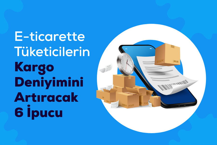 E-ticarette Tüketicilerin Kargo Deneyimini Artıracak 6 İpucu 1 E ticaretteTuketicilerin Kargo Deniyimini Artiracak 6 Ipucu